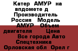 Катер “АМУР“ на впдомете д215. › Производитель ­ Россия › Модель ­ АМУР › Объем двигателя ­ 3 › Цена ­ 650 000 - Все города Авто » Спецтехника   . Орловская обл.,Орел г.